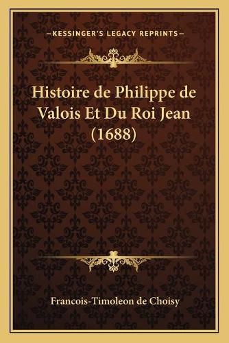 Histoire de Philippe de Valois Et Du Roi Jean (1688)