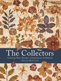 Cover image for The Collectors: Creating Hans Sloane's Extraordinary Herbarium