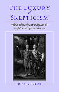 Cover image for The Luxury of Skepticism: Politics, Philosophy and Dialogue in the English Public Sphere 1660-1740