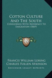 Cover image for Cotton Culture and the South: Considered with Reference to Emigration (1869)