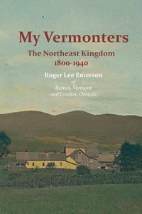 Cover image for My Vermonters: The Northeast Kingdom 1800-1940