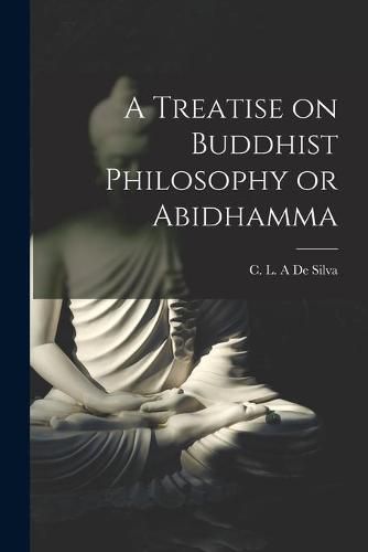 Cover image for A Treatise on Buddhist Philosophy or Abidhamma [microform]