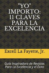 Cover image for yo  Importo: 11 CLAVES PARA LA EXCELENCIA: Guia Inspiradora de Revistas Para La Excelencia y el Exito