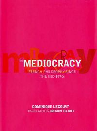 Cover image for The Mediocracy: French Philosophy Since the Mid-1970s