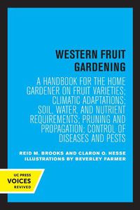Cover image for Western Fruit Gardening: A Handbook for the Home Gardener on Fruit Varieties; Climatic Adaptations; Soil, Water, and Nutrient Requirements; Pruning and Propagation; Control of Diseases and Pests