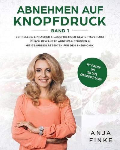 Cover image for Abnehmen auf Knopfdruck Band 1: Schneller, einfacher & langfristiger Gewichtsverlust durch bewahrte Abnehm-Methoden & mit gesunden Rezepten fur den Thermomix (Mit Punkten & Low Carb Ernahrungsplanen)