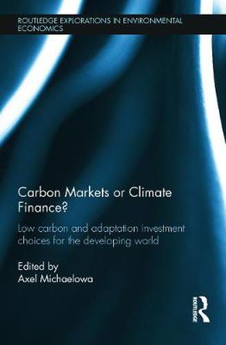 Cover image for Carbon Markets or Climate Finance?: Low Carbon and Adaptation Investment Choices for the Developing World