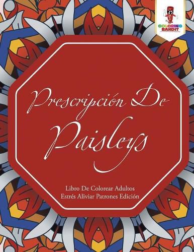 Prescripcion De Paisleys: Libro De Colorear Adultos Estres Aliviar Patrones Edicion