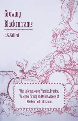 Cover image for Growing Blackcurrants - With Information on Planting, Pruning, Watering, Picking and Other Aspects of Blackcurrant Cultivation