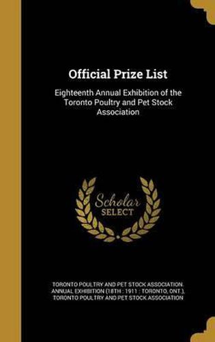 Cover image for Official Prize List: Eighteenth Annual Exhibition of the Toronto Poultry and Pet Stock Association