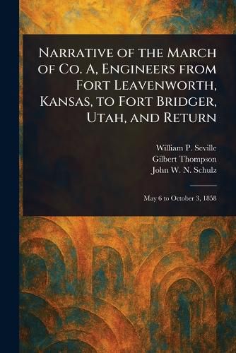 Cover image for Narrative of the March of Co. A, Engineers From Fort Leavenworth, Kansas, to Fort Bridger, Utah, and Return