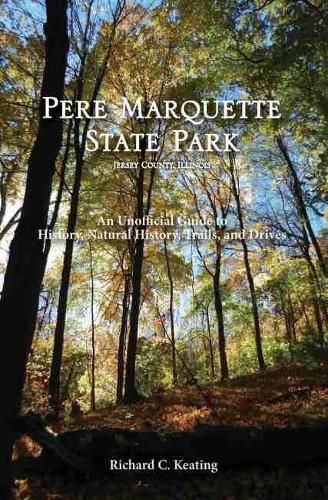 Cover image for Pere Marquette State Park, Jersey County, Illinois: An Unofficial Guide to History, Natural History, Trails, and Drives