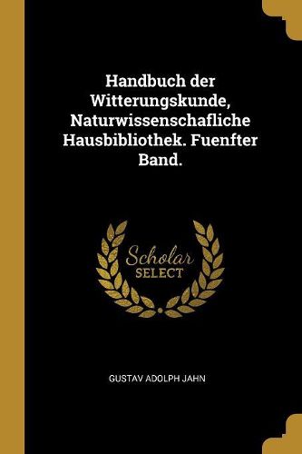 Cover image for Handbuch der Witterungskunde, Naturwissenschafliche Hausbibliothek. Fuenfter Band.
