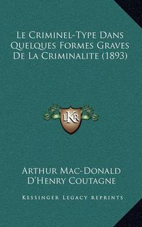 Cover image for Le Criminel-Type Dans Quelques Formes Graves de La Criminalite (1893)