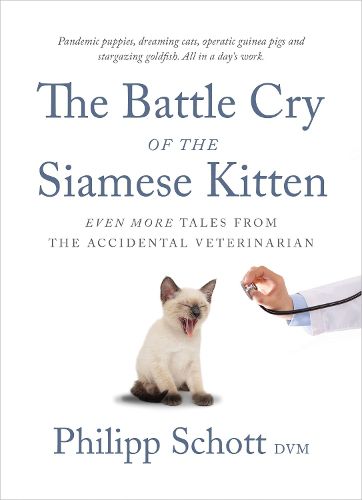 Cover image for The Battle Cry Of The Siamese Kitten: Even More Tales from the Accidental Veterinarian