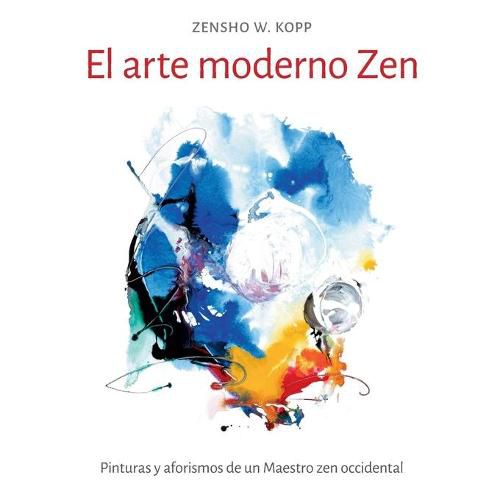 Cover image for El arte moderno Zen: Pinturas y aforismos de un Maestro zen occidental