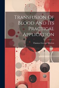 Cover image for Transfusion Of Blood And Its Practical Application