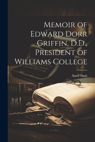 Cover image for Memoir of Edward Dorr Griffin, D.D., President of Williams College