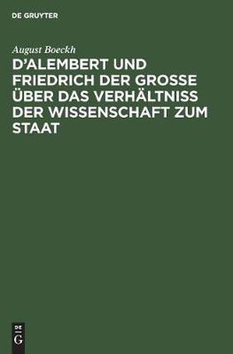 D'Alembert und Friedrich der Grosse uber das Verhaltniss der Wissenschaft zum Staat