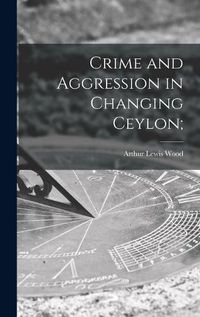 Cover image for Crime and Aggression in Changing Ceylon;