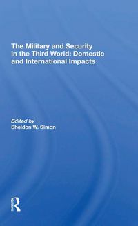 Cover image for The Military and Security in the Third World: Domestic and International Impacts: Domestic And International Impacts