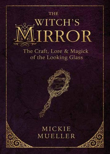 Cover image for The Witch's Mirror: The Craft, Lore and Magick of the Looking Glass