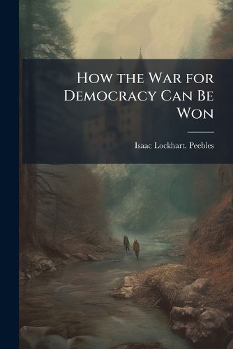Cover image for How the War for Democracy Can Be Won