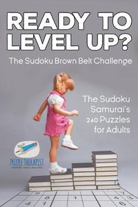 Cover image for Ready to Level Up? The Sudoku Brown Belt Challenge The Sudoku Samurai's 240 Puzzles for Adults