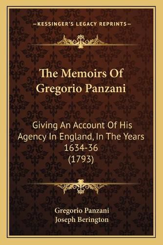 The Memoirs of Gregorio Panzani: Giving an Account of His Agency in England, in the Years 1634-36 (1793)