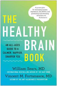Cover image for The Healthy Brain Book: An All-Ages Guide to a Calmer, Happier, Sharper You:  A proven plan for managing anxiety, depression, and ADHD, and preventing and reversing dementia and Alzhei