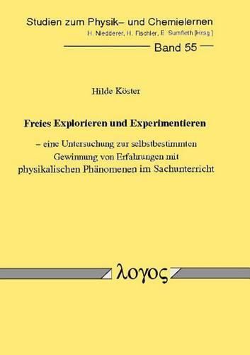 Cover image for Freies Explorieren Und Experimentieren - Eine Untersuchung Zur Selbstbestimmten Gewinnung Von Erfahrungen Mit Physikalischen Phanomenen Im Sachunterricht