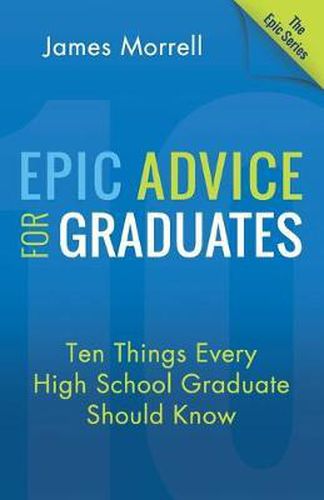 Cover image for Epic Advice for Graduates: Ten Things Every High School Graduate Should Know