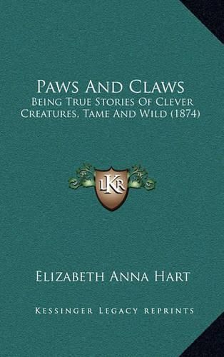 Paws and Claws: Being True Stories of Clever Creatures, Tame and Wild (1874)