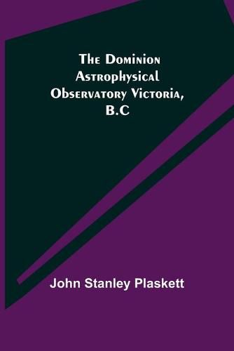 Cover image for The Dominion Astrophysical Observatory Victoria, B.C