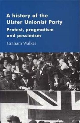 Cover image for A History of the Ulster Unionist Party: Protest, Pragmatism and Pessimism