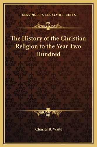 Cover image for The History of the Christian Religion to the Year Two Hundred