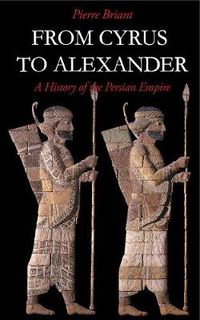 Cover image for From Cyrus to Alexander: A History of the Persian Empire