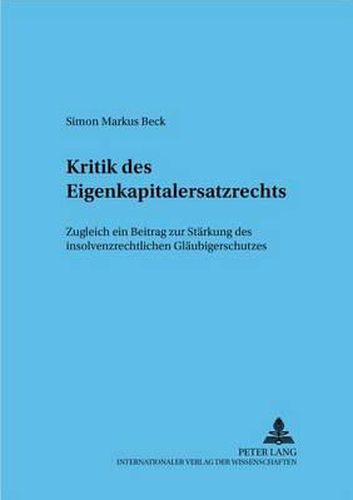 Kritik Des Eigenkapitalersatzrechts: Zugleich Ein Beitrag Zur Staerkung Des Insolvenzrechtlichen Glaeubigerschutzes