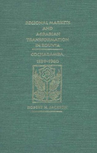 Regional Markets and Agrarian Transformation in Bolivia: Cochabamba, 1539-1960