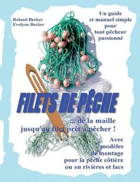 Cover image for Filets de peche, ... de la maille jusqu'au filet pret a pecher !: Un guide et manuel simple pour tout pecheur passionne