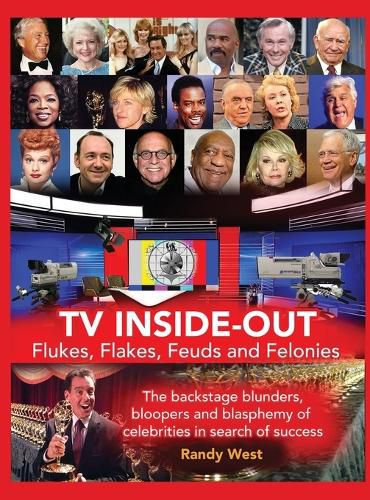 Cover image for TV Inside-Out - Flukes, Flakes, Feuds and Felonies - The backstage blunders, bloopers and blasphemy of celebrities in search of success (hardback)