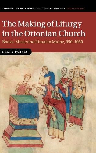 Cover image for The Making of Liturgy in the Ottonian Church: Books, Music and Ritual in Mainz, 950-1050