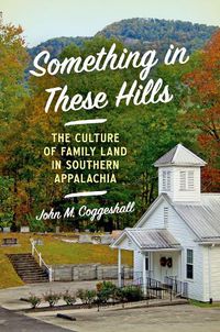 Cover image for Something in These Hills: The Culture of Family Land in Southern Appalachia