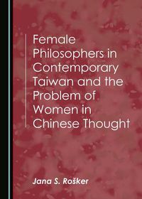 Cover image for Female Philosophers in Contemporary Taiwan and the Problem of Women in Chinese Thought