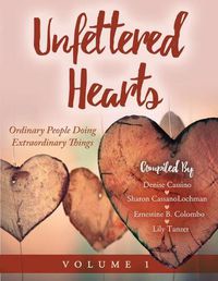 Cover image for Unfettered Hearts Ordinary People Doing Extraordinary Things Volume 1