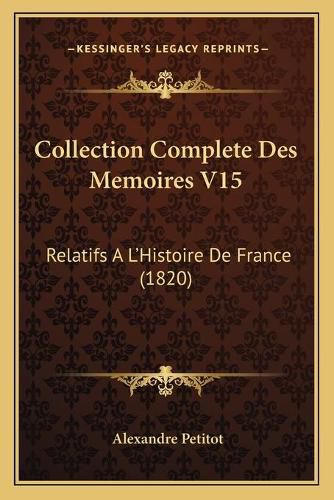 Collection Complete Des Memoires V15: Relatifs A L'Histoire de France (1820)