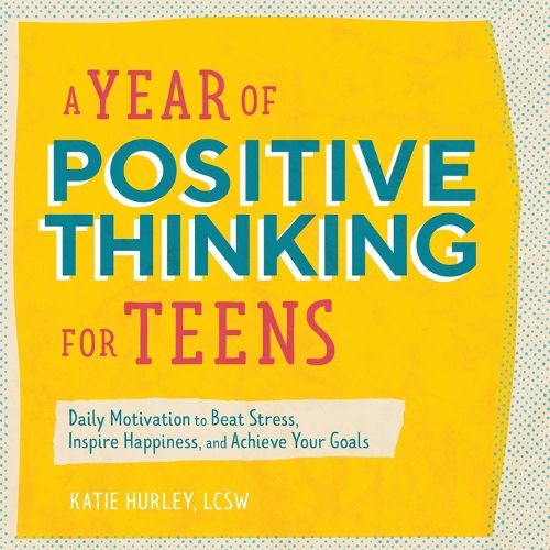 Cover image for A Year of Positive Thinking for Teens: Daily Motivation to Beat Stress, Inspire Happiness, and Achieve Your Goals