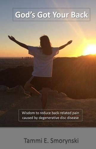 Cover image for God's Got Your Back: Wisdom to reduce back-related pain caused by degenerative disc disease