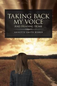 Cover image for Taking Back My Voice: And Heading Home