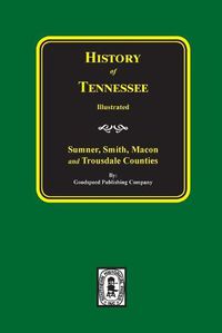 Cover image for History of Sumner, Smith, Macon and Trousdale Counties, Tennessee